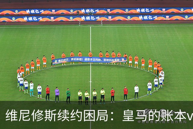 维尼修斯续约困局：皇马的账本vs球员的野心足球圈最近最有看头的不是欧冠半决赛，而是马德里的一家医院隔壁——更衣室